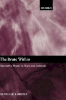 Hendrik Lorenz - The Brute Within: Appetitive Desire in Plato and Aristotle - 9780199290635 - KSG0034228