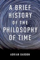 Adrian Bardon - A Brief History of the Philosophy of Time - 9780199301089 - V9780199301089