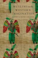 Sophia Rose Arjana - Muslims in the Western Imagination - 9780199324927 - V9780199324927