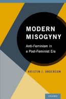 Kristin J. Anderson - Modern Misogyny: Anti-Feminism in a Post-Feminist Era - 9780199328178 - V9780199328178