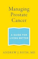 Andrew J. Roth - Managing Prostate Cancer: A Guide for Living Better - 9780199336920 - V9780199336920