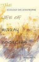 Janet Biehl - Ecology or Catastrophe: The Life of Murray Bookchin - 9780199342488 - V9780199342488
