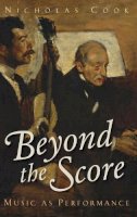 Nicholas Cook - Beyond the Score: Music as Performance - 9780199357406 - V9780199357406