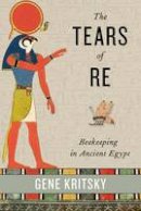 Gene Kritsky - The Tears of Re: Beekeeping in Ancient Egypt - 9780199361380 - V9780199361380