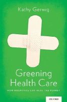 Kathy Gerwig - Greening Health Care: How Hospitals Can Heal the Planet - 9780199385836 - V9780199385836