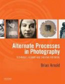 Brian Arnold - Alternate Processes in Photography: Technique, History, and Creative Potential - 9780199390397 - V9780199390397