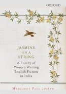 Margaret Paul Joseph - Jasmine on a String: A Survey of Women Writing English Fiction in India - 9780199452484 - V9780199452484