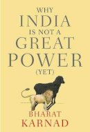 Bharat Karnad - Why India is not a Great Power (Yet) - 9780199459223 - V9780199459223