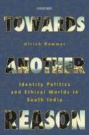 Ulrich Demmer - Towards Another Reason: Identity Politics and Ethical Worlds in South India - 9780199466818 - V9780199466818