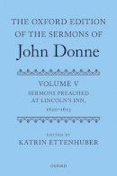 Katrin Ettenhuber - The Oxford Edition of the Sermons of John Donne: Volume V: Sermons Preached at Lincoln´s Inn, 1620-23 - 9780199563258 - V9780199563258