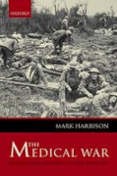 Mark Harrison - The Medical War: British Military Medicine in the First World War - 9780199575824 - V9780199575824