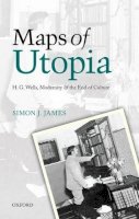 Simon J. James - Maps of Utopia: H. G. Wells, Modernity and the End of Culture - 9780199606597 - V9780199606597