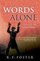 R. F. Foster - Words Alone: Yeats and his Inheritances - 9780199641659 - V9780199641659