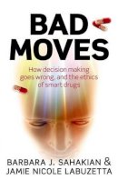 Barbara Sahakian - Bad Moves: How decision making goes wrong, and the ethics of smart drugs - 9780199668489 - V9780199668489