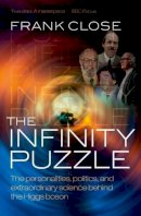 Frank Close - The Infinity Puzzle: The personalities, politics, and extraordinary science behind the Higgs boson - 9780199673308 - V9780199673308