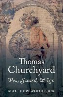 Matthew Woodcock - Thomas Churchyard: Pen, Sword, and Ego - 9780199684304 - V9780199684304