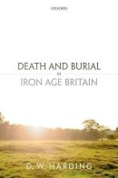 Dennis Harding - Death and Burial in Iron Age Britain - 9780199687565 - V9780199687565