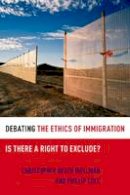 Christopher Heath Wellman - Debating the Ethics of Immigration: Is There a Right to Exclude? - 9780199731725 - V9780199731725