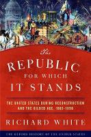 Richard White - The Republic for Which It Stands: The United States during Reconstruction and the Gilded Age, 1865-1896 - 9780199735815 - V9780199735815