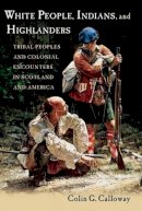 Colin Calloway - White People, Indians, and Highlanders: Tribal People and Colonial Encounters in Scotland and America - 9780199737826 - V9780199737826