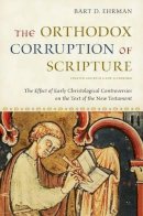 Bart Ehrman - The Orthodox Corruption of Scripture: The Effect of Early Christological Controversies on the Text of the New Testament - 9780199739783 - V9780199739783