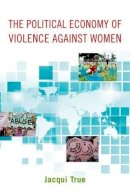 Jacqui True - The Political Economy of Violence Against Women - 9780199755912 - V9780199755912