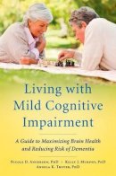 Nicole D. Anderson - Living with Mild Cognitive Impairment: A Guide to Maximizing Brain Health and Reducing Risk of Dementia - 9780199764822 - V9780199764822