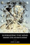 Andy Clark - Supersizing the Mind: Embodiment, Action, and Cognitive Extension - 9780199773688 - V9780199773688