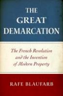 Rafe Blaufarb - The Great Demarcation: The French Revolution and the Invention of Modern Property - 9780199778799 - V9780199778799