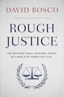 David L. Bosco - Rough Justice: The International Criminal Court´s Battle to Fix the World, One Prosecution at a Time - 9780199844135 - V9780199844135