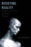 Sally Haslanger - Resisting Reality: Social Construction and Social Critique - 9780199892624 - V9780199892624