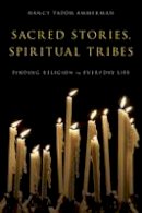 Nancy Tatom Ammerman - Sacred Stories, Spiritual Tribes: Finding Religion in Everyday Life - 9780199917365 - V9780199917365