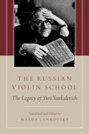 Masha Lankovsky - The Russian Violin School: The Legacy of Yuri Yankelevich - 9780199917624 - V9780199917624