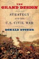 Donald Stoker - The Grand Design: Strategy and the U.S. Civil War - 9780199931149 - V9780199931149