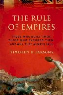 Timothy Parsons - The Rule of Empires: Those Who Built Them, Those Who Endured Them, and Why They Always Fall - 9780199931156 - V9780199931156