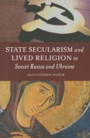 Catherine Wanner (Ed.) - State Secularism and Lived Religion in Soviet Russia and Ukraine - 9780199937639 - V9780199937639