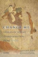 Alison, Jane, Keith, Alison - Change Me: Stories of Sexual Transformation from Ovid - 9780199941650 - V9780199941650