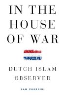 Cherribi - In the House of War: Dutch Islam Observed (Religion and Global Politics) - 9780199971855 - V9780199971855