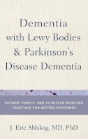 Dr. J. Eric Ahlskog - Dementia with Lewy Bodies and Parkinson's Disease Dementia: Patient, Family, and Clinician Working Together for Better Outcomes - 9780199977567 - V9780199977567