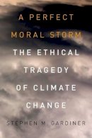 Gardiner - A Perfect Moral Storm: The Ethical Tragedy of Climate Change (Environmental Ethics and Science Policy Series) - 9780199985142 - V9780199985142