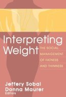 Jeffery Sobal - Interpreting Weight: The Social Management of Fatness and Thinness (Social Problems and Social Issues (Walter Paperback)) - 9780202305783 - V9780202305783