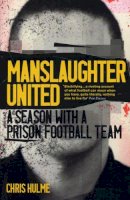 Chris Hulme - Manslaughter United: A Season With A Prison Football Team - 9780224051750 - KLN0018101