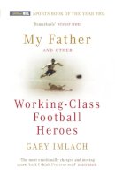 Gary Imlach - My Father and Other Working Class Football Heroes - 9780224072687 - V9780224072687