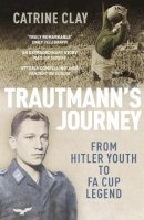 Catrine Clay - Trautmann's Journey: From Hitler Youth to Fa Cup Legend. by Catrine Clay - 9780224082891 - V9780224082891
