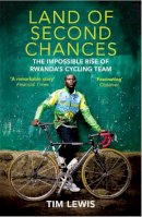 Tim Lewis - Land of Second Chances: The Impossible Rise of Rwanda's Cycling Team - 9780224091770 - V9780224091770