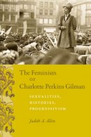 Judith A. Allen - The Feminism of Charlotte Perkins Gilman. Sexualities, Histories, Progressivism.  - 9780226014623 - V9780226014623