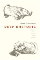 James Crosswhite - Deep Rhetoric - 9780226016481 - V9780226016481