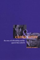 Ronald Aronson - Camus and Sartre: The Story of a Friendship and the Quarrel that Ended It - 9780226027968 - V9780226027968