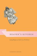 Courtney Bender - Heaven's Kitchen: Living Religion at God's Love We Deliver (Morality and Society Series) - 9780226042824 - V9780226042824