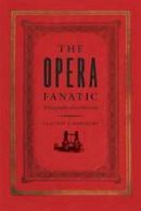 Claudio E. Benzecry - The Opera Fanatic: Ethnography of an Obsession - 9780226043425 - V9780226043425